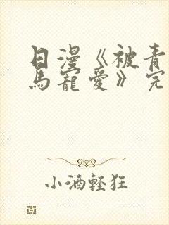 日漫《被青梅竹马宠爱》完整版免费