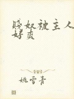 贱奴被主人虐玩好爽