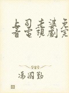 上司老婆免费观看电视剧完整版高清封面