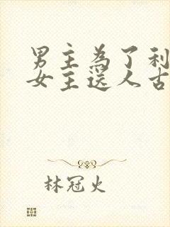 男主为了利益把女主送人古言