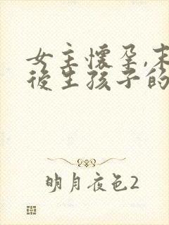 女主怀孕,末日后生孩子的小说封面