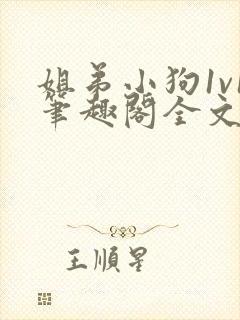 姐弟小狗1v1笔趣阁全文阅读