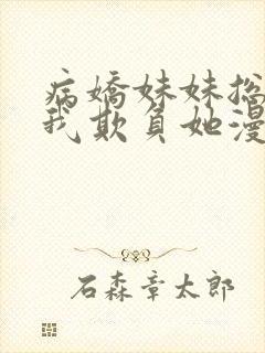 病娇妹妹总想被我欺负她漫画免费