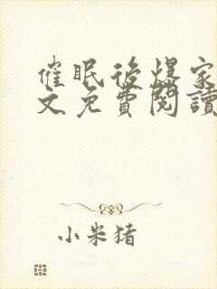 催眠后爆家人全文免费阅读最新章节