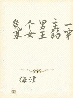 几个男主一起分享女主的穿越小说