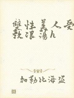 双性美人受被调教浪荡h