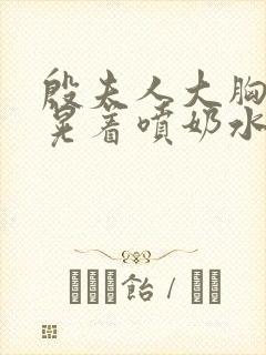 殷夫人大胸奶头晃着喷奶水小说