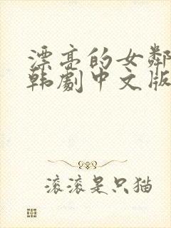 漂亮的女邻居 韩剧中文版