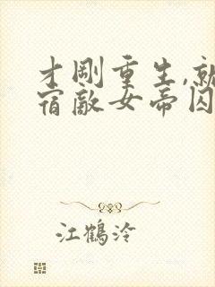 才刚重生,就被宿敌女帝囚禁了免费阅读