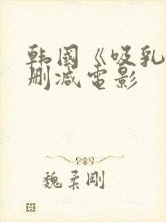 韩国《吸乳》无删减电影