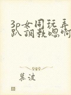 3p女同玩弄跪趴调教嗯啊m