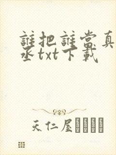 谁把谁当真水千丞txt下载