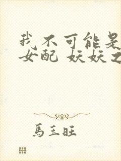 我不可能是炮灰女配 妖妖之心