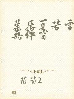 叶辰夏若雪孙怡无弹窗