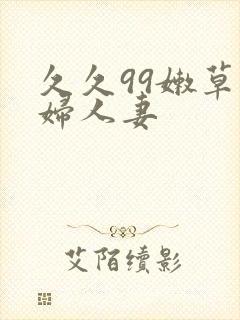 久久99嫩草熟妇人妻封面