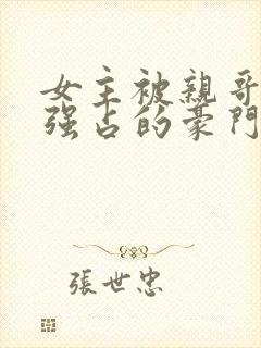 女主被亲哥囚禁强占的豪门小说推荐