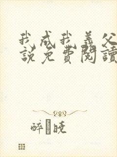 我成我义父了小说免费阅读最新章节封面