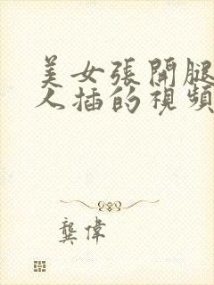 美女张开腿让男人插的视频的软件