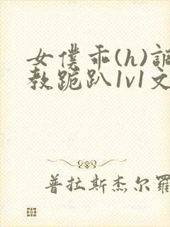 女仆乖(h)调教跪趴1v1文封面