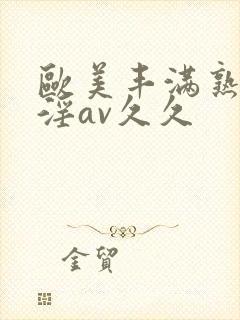 欧美丰满熟妇乱淫av久久