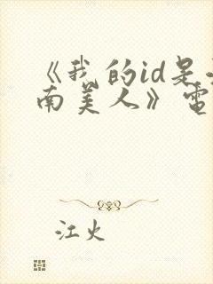 《我的id是江南美人》电视剧