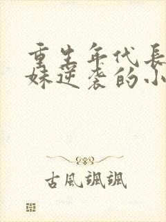 重生年代长姐带妹逆袭的小说