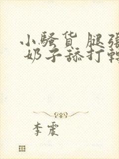 小骚货 腿张开 奶子舔打转 嗯嗯啊h文封面