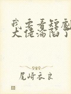 我要看短剧禁欲大佬沦陷了