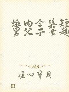 炖肉合集短篇双男父子笔趣阁笔趣