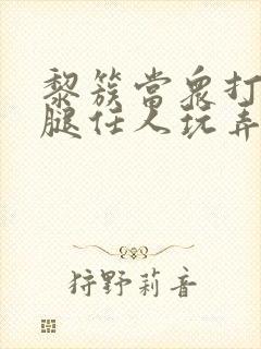 黎簇当众打开双腿任人玩弄封面