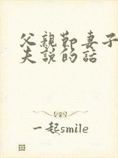 父亲节妻子对丈夫说的话