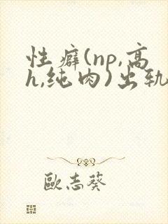 性癖(np,高h,纯肉)出轨封面