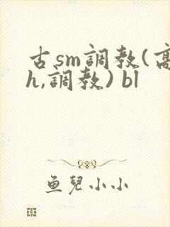 古sm调教(高h,调教) bl