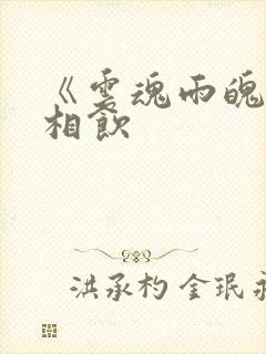 《云魂雨魄》闲相饮