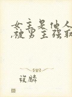 女主是他人妻子,被男主强取豪夺