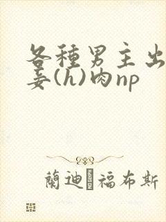 各种男主出轨纳妾(h)肉np