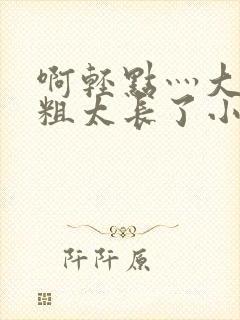 啊轻点灬大巴太粗太长了小熊