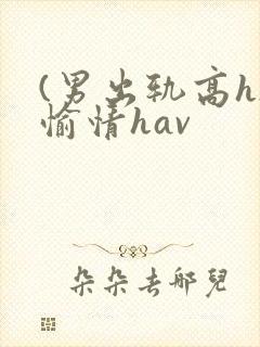 (男出轨高h)愉情hav