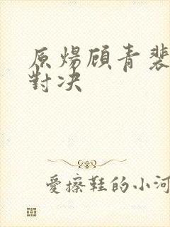 原炀顾青裴针锋对决