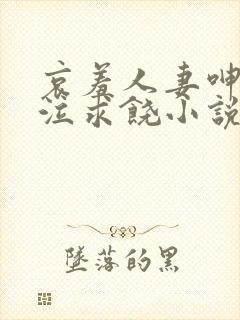 哀羞人妻呻吟哭泣求饶小说