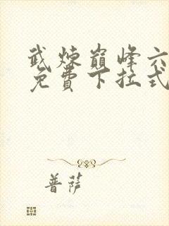 武炼巅峰六漫画免费下拉式漫画屋封面