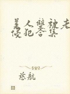 美人双被老肥丑侵犯合集