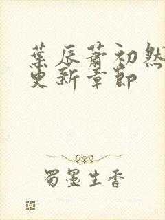 叶辰萧初然最快更新章节