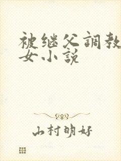 被继父调教的少女小说