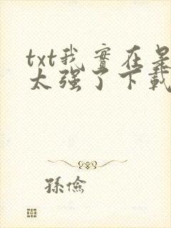 txt我实在是太强了下载