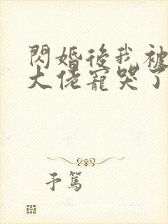 闪婚后我被亿万大佬宠哭了 妃缱绻