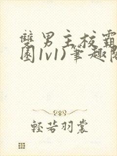 双男主校霸(校园1v1)笔趣阁