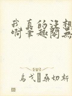 我真的没想重生啊笔趣阁无弹窗