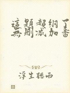 这题超纲了全文无删减加番外txt