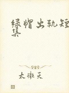 绿帽出轨短篇合集